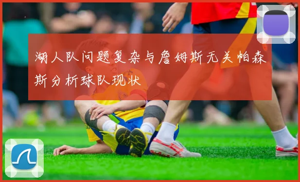 湖人队问题复杂与詹姆斯无关帕森斯分析球队现状