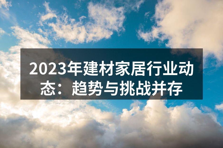 2023年建材家居行业动态：趋势与挑战并存